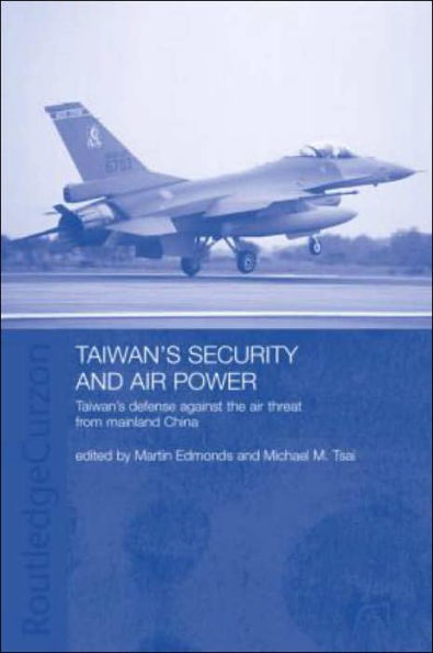 Taiwan's Security and Air Power: Taiwan's Defense Against the Air Threat from Mainland China / Edition 1