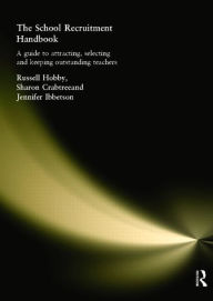 Title: The School Recruitment Handbook: A Guide to Attracting, Selecting and Keeping Outstanding Teachers / Edition 1, Author: Sharon Crabtree