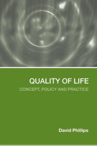 Title: Quality of Life: Concept, Policy and Practice / Edition 1, Author: David Phillips