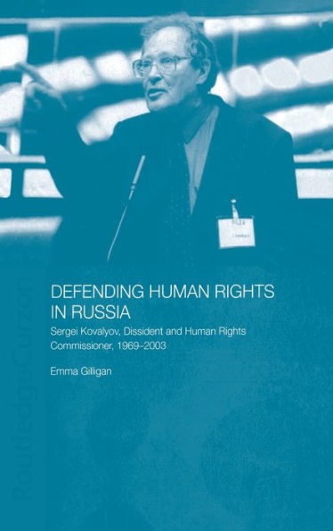 Defending Human Rights in Russia: Sergei Kovalyov, Dissident and Human Rights Commissioner, 1969-2003