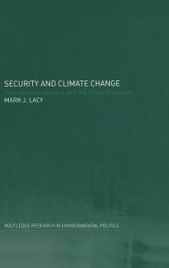 Title: Security and Climate Change: International Relations and the Limits of Realism / Edition 1, Author: Mark Lacy