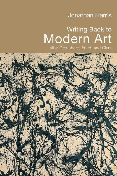 Writing Back to Modern Art: After Greenberg, Fried and Clark / Edition 1