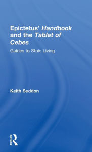 Title: Epictetus' Handbook and the Tablet of Cebes: Guides to Stoic Living, Author: Keith Seddon