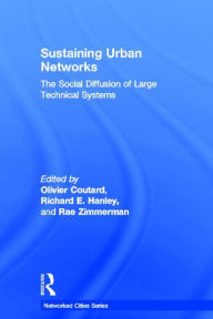 Title: Sustaining Urban Networks: The Social Diffusion of Large Technical Systems / Edition 1, Author: Olivier Coutard