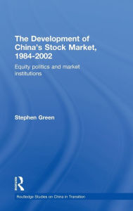 Title: The Development of China's Stockmarket, 1984-2002: Equity Politics and Market Institutions / Edition 1, Author: Stephen Green