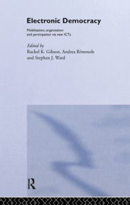 Title: Electronic Democracy: Mobilisation, Organisation and Participation via new ICTs / Edition 1, Author: Rachel Gibson