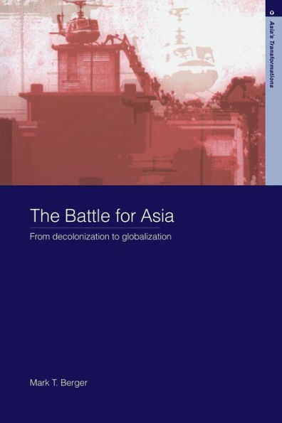 The Battle for Asia: From Decolonization to Globalization / Edition 1