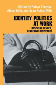 Title: Identity Politics at Work: Resisting Gender, Gendering Resistance / Edition 1, Author: Jean Helms Mills