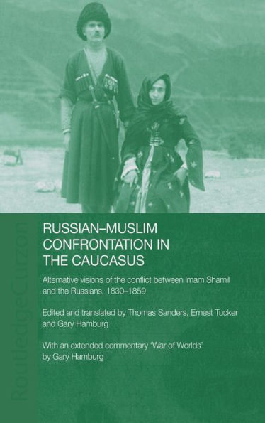Russian-Muslim Confrontation in the Caucasus: Alternative Visions of the Conflict between Imam Shamil and the Russians, 1830-1859 / Edition 1