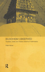 Title: Buddhism Observed: Travellers, Exiles and Tibetan Dharma in Kathmandu / Edition 1, Author: Peter Moran