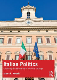 Title: Italian Politics: Exploring the Dynamics of Political Change / Edition 1, Author: James L. Newell