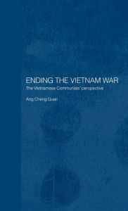 Title: Ending the Vietnam War: The Vietnamese Communists' Perspective / Edition 1, Author: Cheng Guan Ang