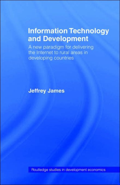 Information Technology and Development: A New Paradigm for Delivering the Internet to Rural Areas in Developing Countries / Edition 1