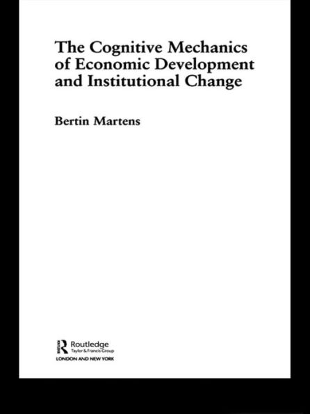 The Cognitive Mechanics of Economic Development and Institutional Change / Edition 1