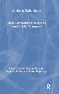 Title: Unfare Solutions: Local Earmarked Charges to Fund Public Transport / Edition 1, Author: Marcus Enoch