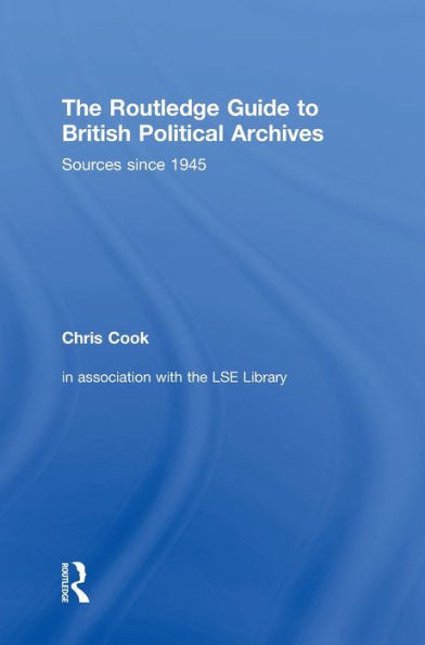 The Routledge Guide to British Political Archives: Sources since 1945 / Edition 1