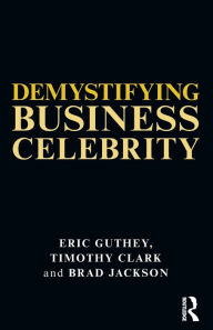 Title: Demystifying Business Celebrity / Edition 1, Author: Eric Guthey