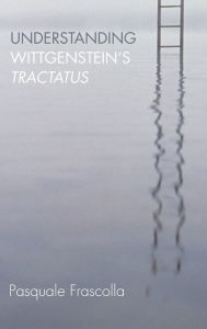 Title: Understanding Wittgenstein's Tractatus / Edition 1, Author: Pasquale Frascolla