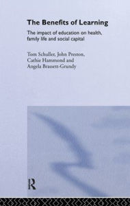 Title: The Benefits of Learning: The Impact of Education on Health, Family Life and Social Capital / Edition 1, Author: Tom Schuller