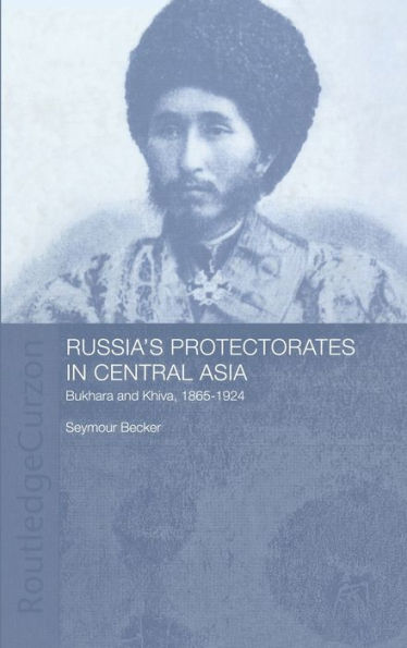 Russia's Protectorates in Central Asia: Bukhara and Khiva, 1865-1924 / Edition 2