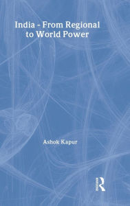 Title: India - From Regional to World Power / Edition 1, Author: Ashok Kapur