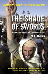 Title: The Shade of Swords: Jihad and the Conflict between Islam and Christianity / Edition 1, Author: M.J Akbar