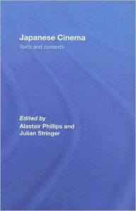 Title: Japanese Cinema: Texts and Contexts / Edition 1, Author: Alastair Phillips