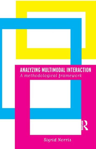 Analyzing Multimodal Interaction: A Methodological Framework / Edition 1