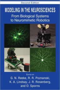 Title: Modeling in the Neurosciences: From Biological Systems to Neuromimetic Robotics / Edition 1, Author: G. N. Reeke