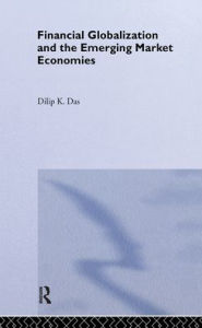 Title: Financial Globalization and the Emerging Market Economy / Edition 1, Author: Dilip K. Das