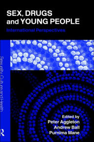 Title: Sex, Drugs and Young People: International Perspectives / Edition 1, Author: Peter Aggleton
