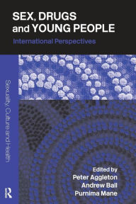 Title: Sex, Drugs and Young People: International Perspectives, Author: Peter Aggleton