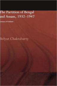Title: The Partition of Bengal and Assam, 1932-1947: Contour of Freedom / Edition 1, Author: Bidyut Chakrabarty