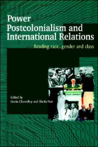 Title: Power, Postcolonialism and International Relations: Reading Race, Gender and Class / Edition 1, Author: Chowdhry Geeta