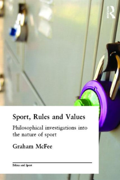 Sport, Rules and Values: Philosophical Investigations into the Nature of Sport / Edition 1