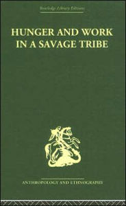 Title: Hunger and Work in a Savage Tribe: A Functional Study of Nutrition among the Southern Bantu / Edition 1, Author: Audrey I. Richards