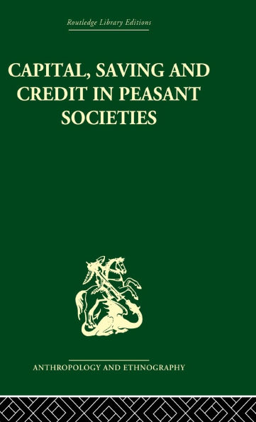 Capital, Saving and Credit in Peasant Societies: Studies from Asia, Oceania, the Caribbean and middle America