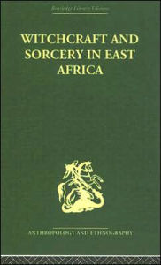 Title: Witchcraft and Sorcery in East Africa / Edition 1, Author: John Middleton