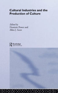 Title: Cultural Industries and the Production of Culture / Edition 1, Author: Dominic Power