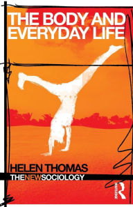 Title: The Body and Everyday Life / Edition 1, Author: Helen Thomas