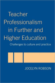 Title: Teacher Professionalism in Further and Higher Education: Challenges to Culture and Practice, Author: Jocelyn Robson