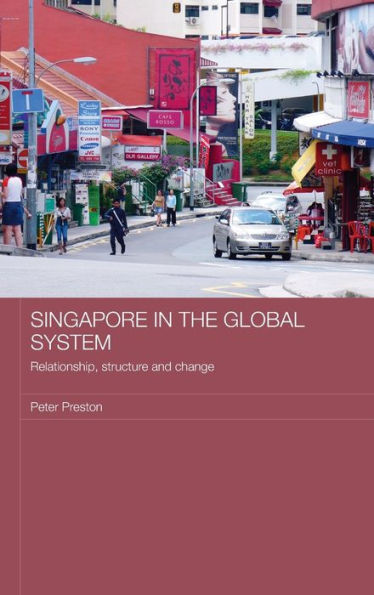 Singapore in the Global System: Relationship, Structure and Change / Edition 1