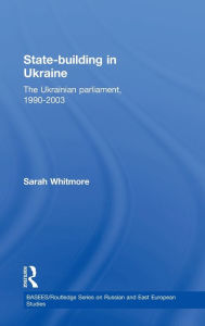 Title: State Building in Ukraine: The Ukrainian parliament, 1990-2003 / Edition 1, Author: Sarah Whitmore