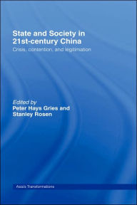Title: State and Society in 21st Century China: Crisis, Contention and Legitimation / Edition 1, Author: Peter Hays Gries