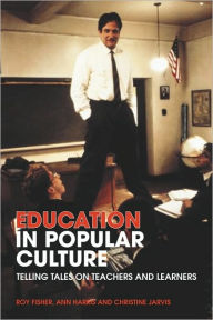 Title: Education in Popular Culture: Telling Tales on Teachers and Learners / Edition 1, Author: Roy Fisher