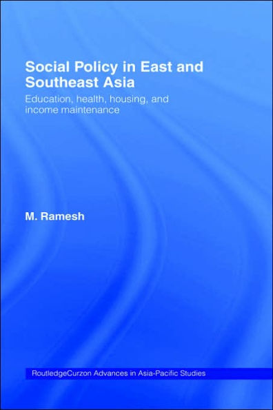 Social Policy in East and Southeast Asia: Education, Health, Housing and Income Maintenance / Edition 1