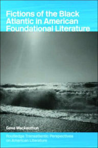 Title: Fictions of the Black Atlantic in American Foundational Literature, Author: Gesa Mackenthun