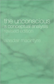 Title: The Unconscious: A Conceptual Analysis / Edition 2, Author: Alasdair MacIntyre