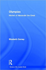 Title: Olympias: Mother of Alexander the Great, Author: Elizabeth  Carney