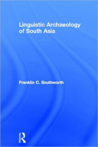 Title: Linguistic Archaeology of South Asia / Edition 1, Author: Franklin Southworth